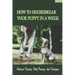 How To Housebreak Your Puppy In A Week: Obedience Training, Potty Training, And Techniques: How To Train Your Dog To Do Things