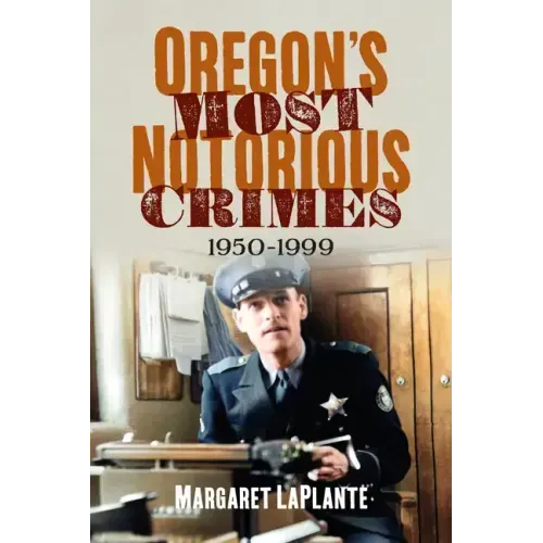 Oregon's Most Notorious Crimes: 1950-1999