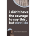 i didn't have the courage to say this, but now i do
