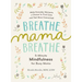 Breathe, Mama, Breathe: 5-Minute Mindfulness for Busy Moms
