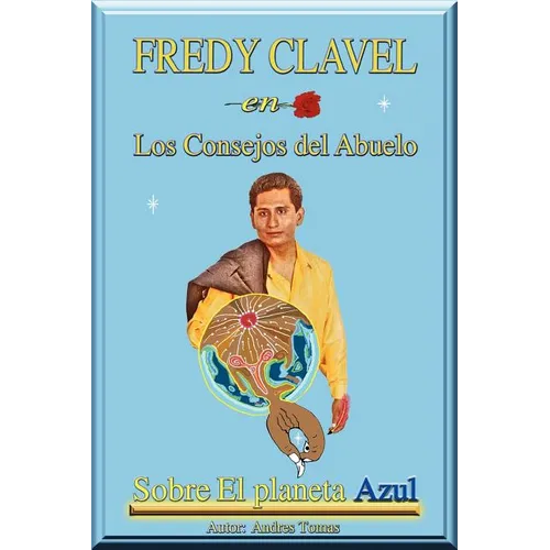 FREDY CLAVEL en Los Consejos del Abuelo Sobre El planeta Azul