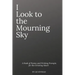 I Look To The Mourning Sky: A Book of Poems and Writing Prompts for the Grieving Heart