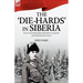 The 'Die-Hards' in Siberia: With the Middlesex Regiment Against the Bolsheviks 1918-19
