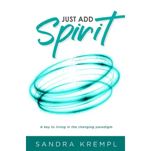 Just Add Spirit: A key to living in the changing paradigm