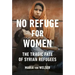 No Refuge for Women: The Tragic Fate of Syrian Refugees