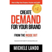 Create Demand For Your Brand... From The Inside Out: How to Align Your Purpose, Passion and Profit