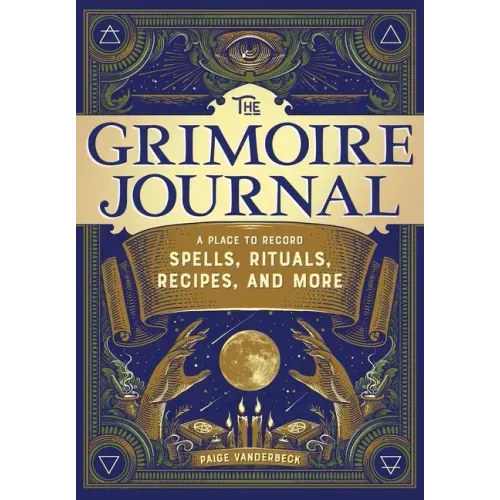 The Grimoire Journal: A Place to Record Spells, Rituals, Recipes, and More
