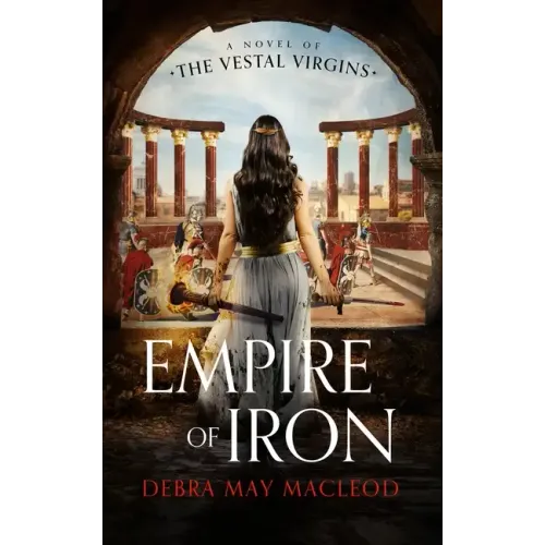 Empire of Iron: A Novel of the Vestal Virgins
