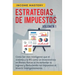 Estrategias de Impuestos: Cómo Ser Más Inteligente Que El Sistema Y La IRS Cómo Un Inversionista En Bienes Raíces Al Incrementar Tu Ingreso Y Re