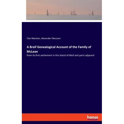 A Breif Genealogical Account of the Family of McLean: from its first settlement in the Island of Mull and parts adjacent