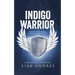 Indigo Warrior - A Guide For Indigo Adults & The Parents Of Indigo Children