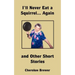I'll Never Eat a Squirrel... Again and Other Short Stories
