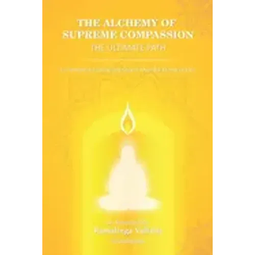 The Alchemy of Supreme Compassion the Ultimate Path: To Higher Consciousness and Deathless Life