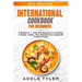 International Cookbook For Beginners: 5 Books In 1: Over 500 Recipes For Cooking Chinese, Indian, Thai, Mexican And Japanese Food At Home