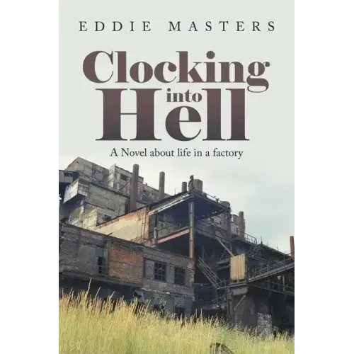 Clocking into Hell: A Novel About Life in a Factory