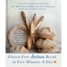 Gluten-Free Artisan Bread in Five Minutes a Day: The Baking Revolution Continues with 90 New, Delicious and Easy Recipes Made with Gluten-Free Flours
