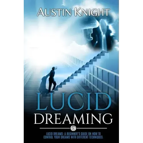 Lucid Dreaming: Lucid dreams: A Beginner's Guide On How To Control Your Dreams With Different Techniques.