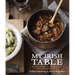 My Irish Table: Recipes from the Homeland and Restaurant Eve [A Cookbook]