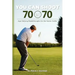 You Can Shoot 70 at 70: Age Defying Breakthroughs for the Senior Golfer