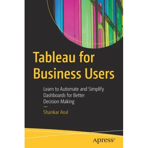 Tableau for Business Users: Learn to Automate and Simplify Dashboards for Better Decision Making