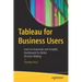 Tableau for Business Users: Learn to Automate and Simplify Dashboards for Better Decision Making