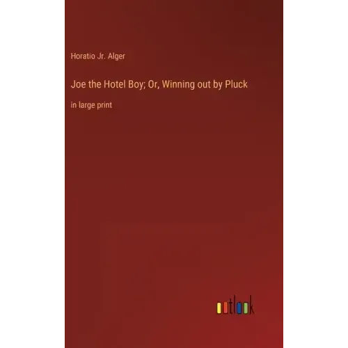 Joe the Hotel Boy; Or, Winning out by Pluck: in large print