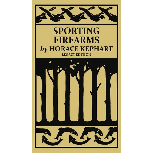 Sporting Firearms (Legacy Edition): A Classic Handbook on Hunting Tools, Marksmanship, and Essential Equipment for the Field