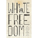 White Freedom: The Racial History of an Idea