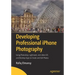 Developing Professional iPhone Photography: Using Photoshop, Lightroom, and Other IOS and Desktop Apps to Create and Edit Photos