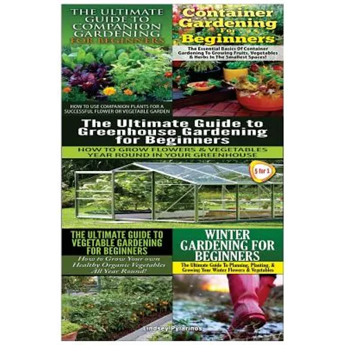 The Ultimate Guide to Companion Gardening for Beginners & Container Gardening for Beginners & the Ultimate Guide to Greenhouse Gardening for Beginners