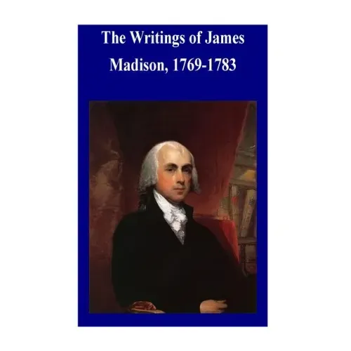 The Writings of James Madison, 1769-1783