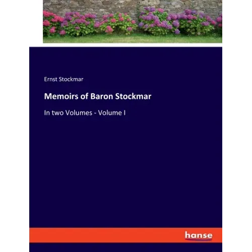 Memoirs of Baron Stockmar: In two Volumes - Volume I