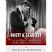 Rhett & Scarlett: The Lives and Legacies of Clark Gable and Vivien Leigh