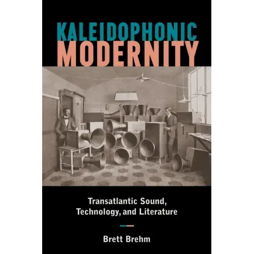 Kaleidophonic Modernity: Transatlantic Sound, Technology, and Literature