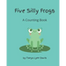 Five Silly Frogs: A Counting Book for Toddlers