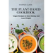 The Plant-Based Cookbook: Vegan Recipes to Save Money and Lose Weight