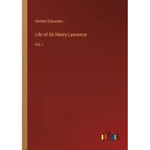 Life of Sir Henry Lawrence: Vol. I