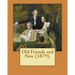 Old Friends and New (1879). By: Sarah O. Jewett: Sarah Orne Jewett (September 3, 1849 - June 24, 1909) was an American novelist, short story writer an