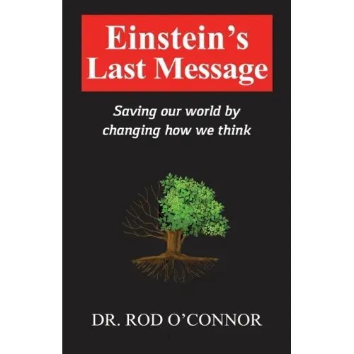 Einstein's Last Message: Saving our world by changing how we think
