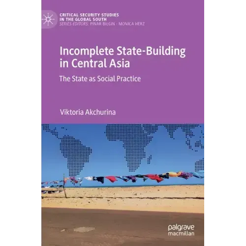 Incomplete State-Building in Central Asia: The State as Social Practice