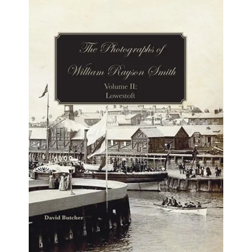 The Photographs Of William Rayson Smith Volume II: Lowestoft