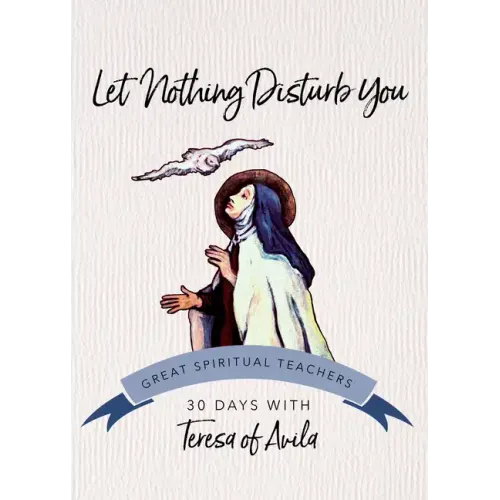 Let Nothing Disturb You: 30 Days with Teresa of Avila