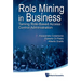 Role Mining in Business: Taming Role-Based Access Control Administration