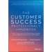 The Customer Success Professional's Handbook: How to Thrive in One of the World's Fastest Growing Careers--While Driving Growth for Your Company