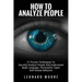 How To Analyze People: 21 Proven Techniques To Secretly Analyze People And Understand Body Language, Personality Types And Human Behavior