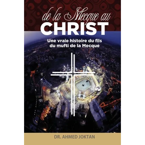 de la Mecque Au Christ: Une Vraie Histoire Du Fils Du Mufti de la Mecque