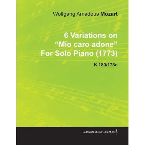 6 Variations on Mio Caro Adone by Wolfgang Amadeus Mozart for Solo Piano (1773) K.180/173c