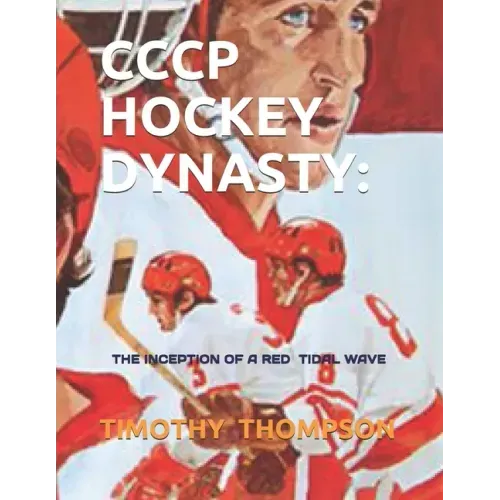 Cccp Hockey Dynasty: The Inception of a Red Tidal Wave