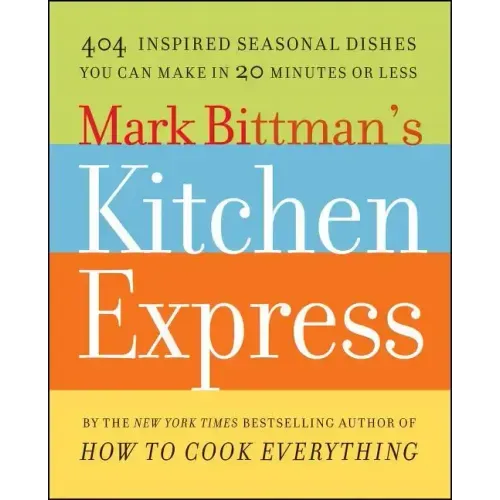 Mark Bittman's Kitchen Express: 404 Inspired Seasonal Dishes You Can Make in 20 Minutes or Less