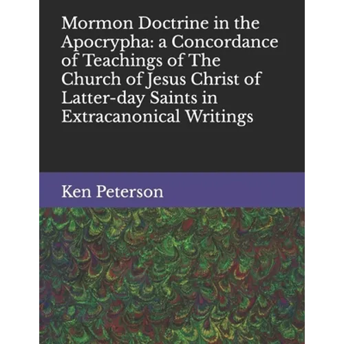 Mormon Doctrine in the Apocrypha: a Concordance of Teachings of The Church of Jesus Christ of Latter-day Saints in Extracanonical Writings